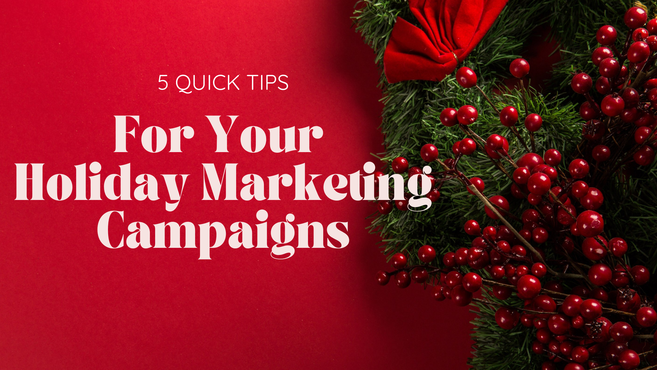5 Quick Tips For Your Holiday Marketing Campaigns